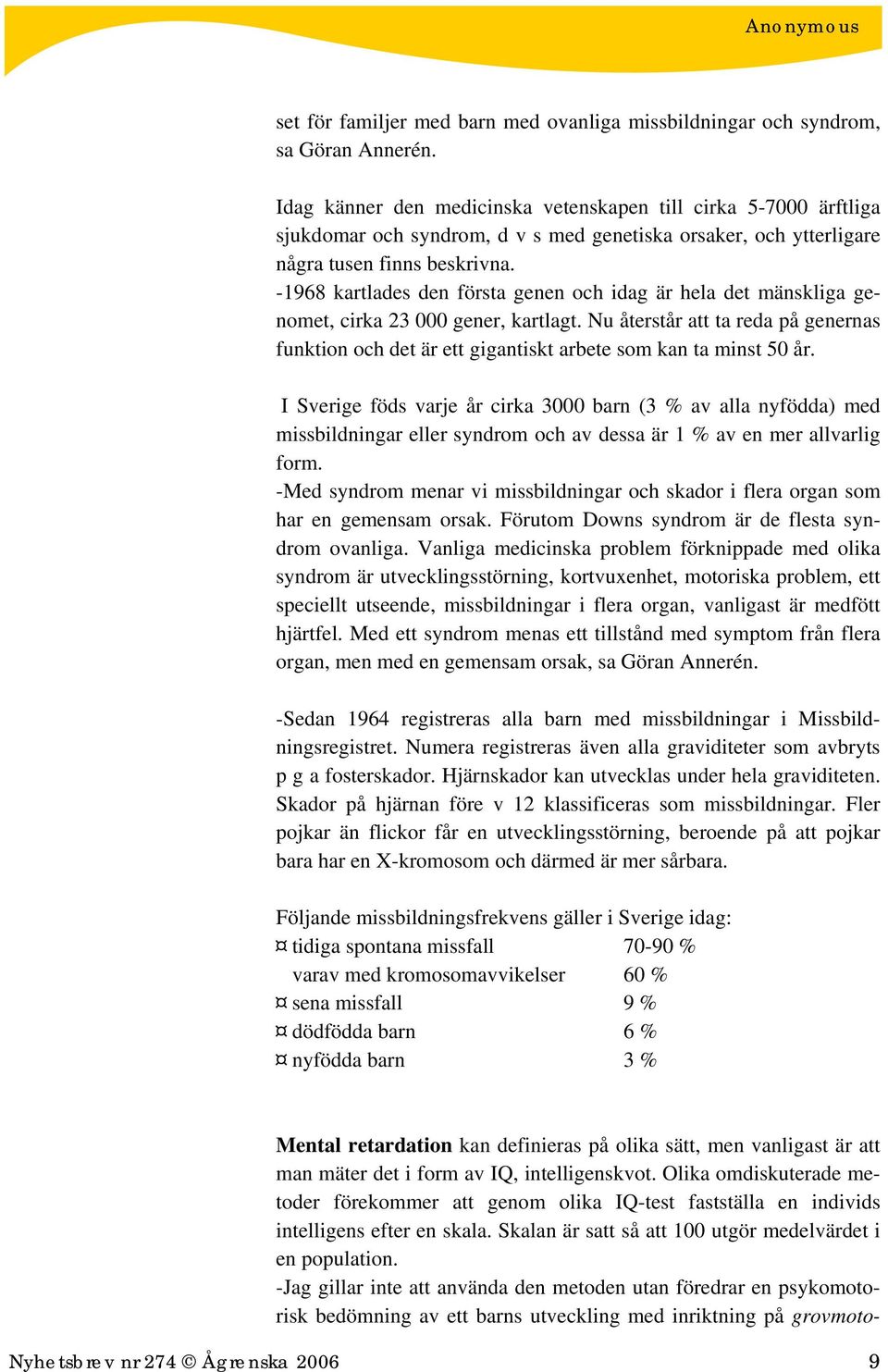-1968 kartlades den första genen och idag är hela det mänskliga genomet, cirka 23 000 gener, kartlagt.