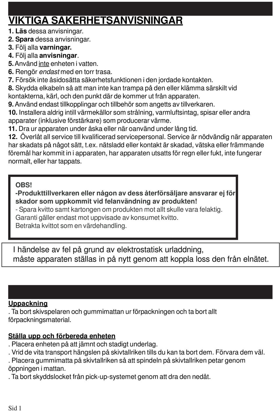 Skydda elkabeln så att man inte kan trampa på den eller klämma särskilt vid kontakterna, kärl, och den punkt där de kommer ut från apparaten. 9.