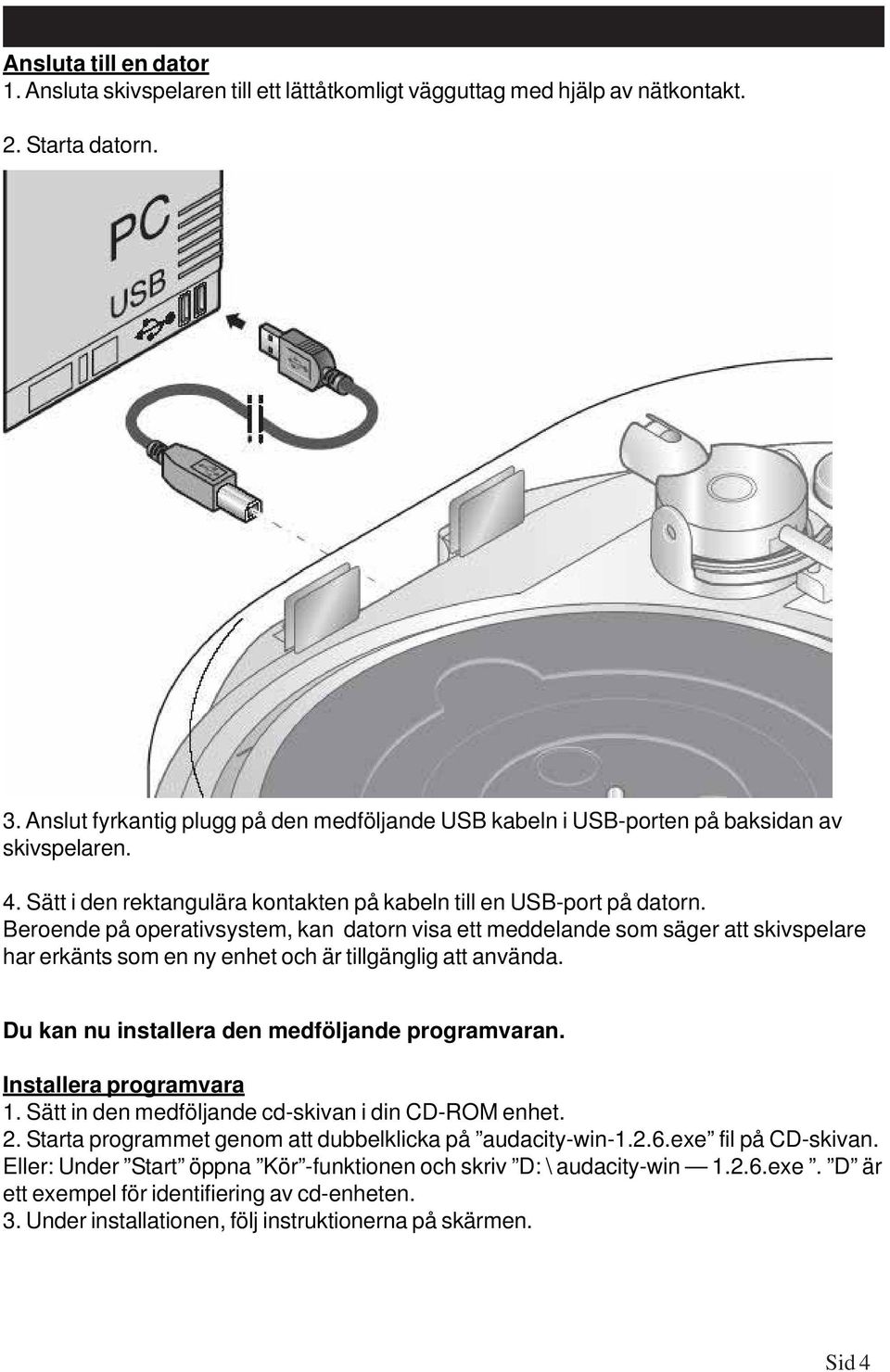 Beroende på operativsystem, kan datorn visa ett meddelande som säger att skivspelare har erkänts som en ny enhet och är tillgänglig att använda. Du kan nu installera den medföljande programvaran.