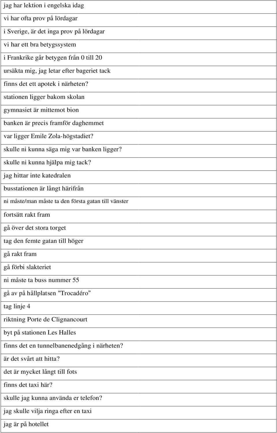 skulle ni kunna säga mig var banken ligger? skulle ni kunna hjälpa mig tack?