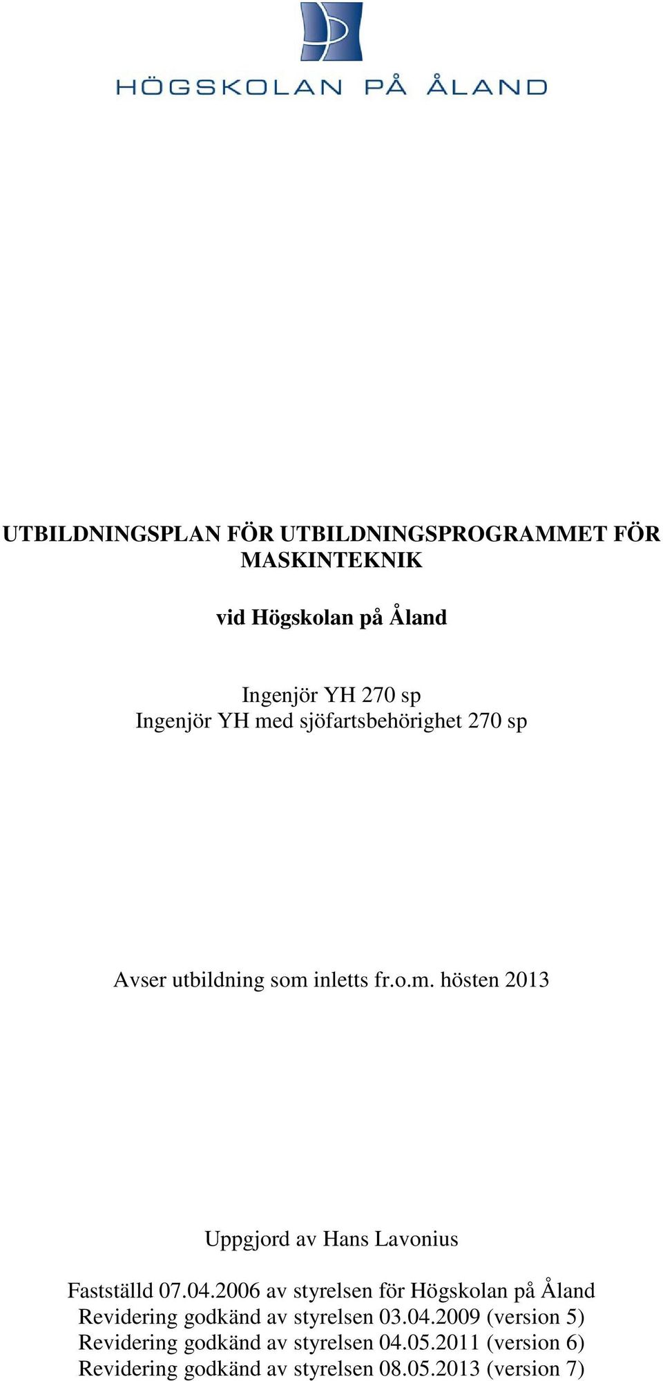 04.2006 av styrelsen för Högskolan på Åland Revidering godkänd av styrelsen 03.04.2009 (version 5) Revidering godkänd av styrelsen 04.