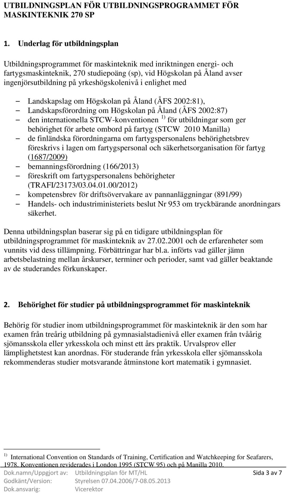 yrkeshögskolenivå i enlighet med Landskapslag om Högskolan på Åland (ÅFS 2002:81), Landskapsförordning om Högskolan på Åland (ÅFS 2002:87) den internationella STCW-konventionen 1) för utbildningar