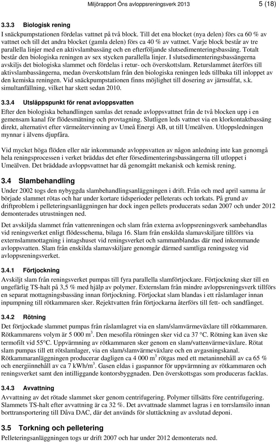 Varje block består av tre parallella linjer med en aktivslambassäng och en efterföljande slutsedimenteringsbassäng. Totalt består den biologiska reningen av sex stycken parallella linjer.