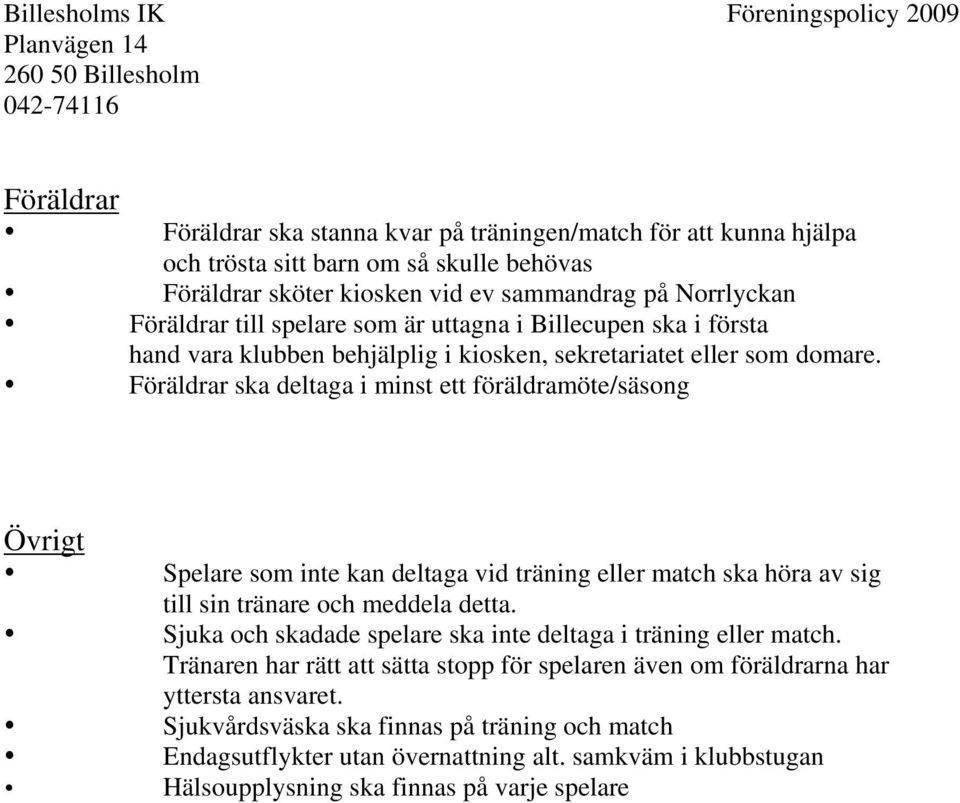 Föräldrar ska deltaga i minst ett föräldramöte/säsong Övrigt Spelare som inte kan deltaga vid träning eller match ska höra av sig till sin tränare och meddela detta.