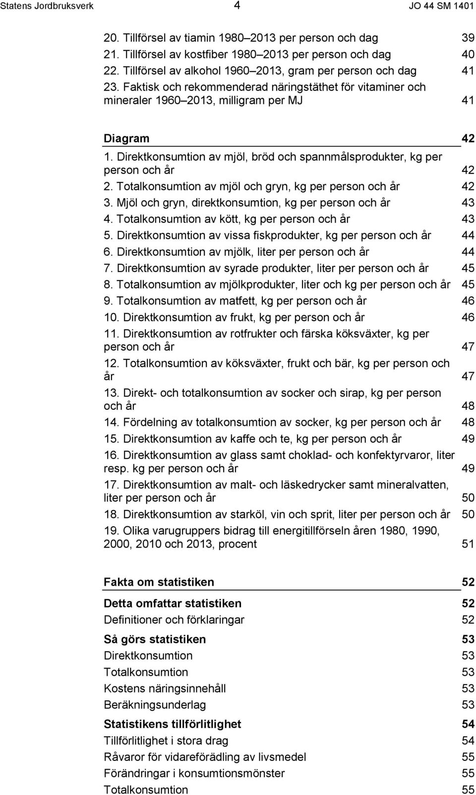 Direktkonsumtion av mjöl, bröd och spannmålsprodukter, kg per person och år 42 2. Totalkonsumtion av mjöl och gryn, kg per person och år 42 3.