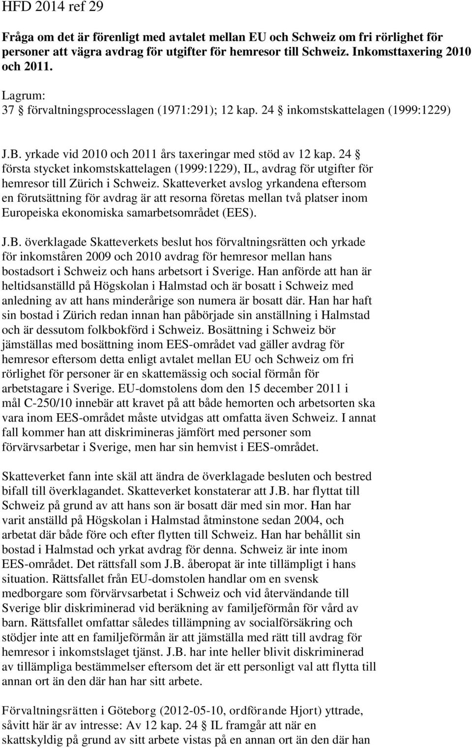 24 första stycket inkomstskattelagen (1999:1229), IL, avdrag för utgifter för hemresor till Zürich i Schweiz.