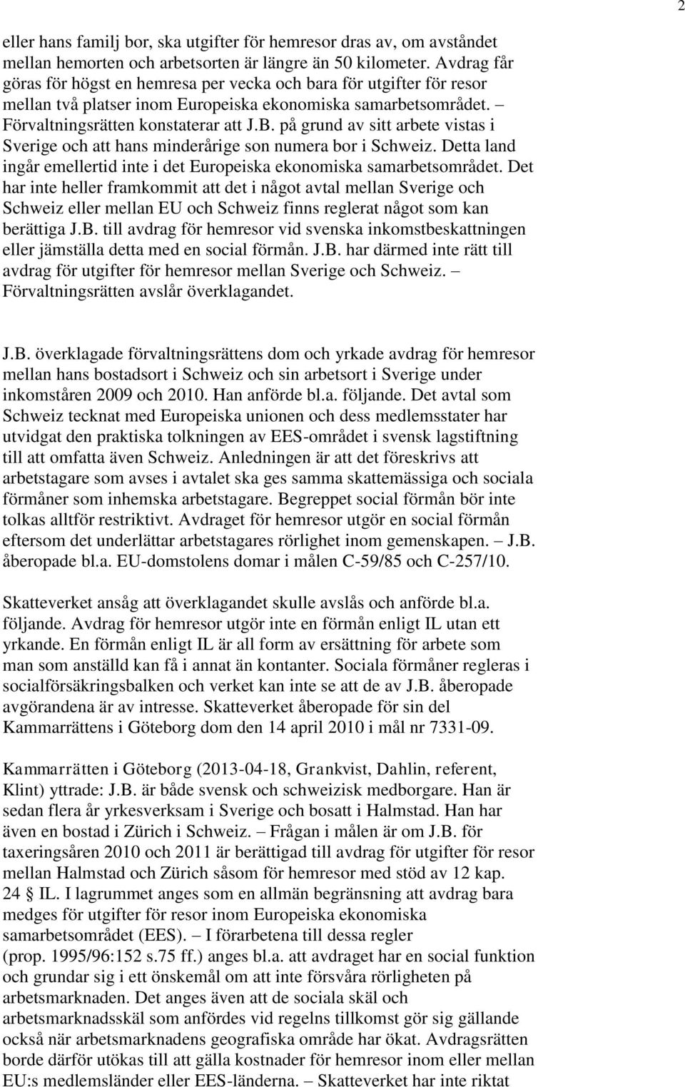 på grund av sitt arbete vistas i Sverige och att hans minderårige son numera bor i Schweiz. Detta land ingår emellertid inte i det Europeiska ekonomiska samarbetsområdet.