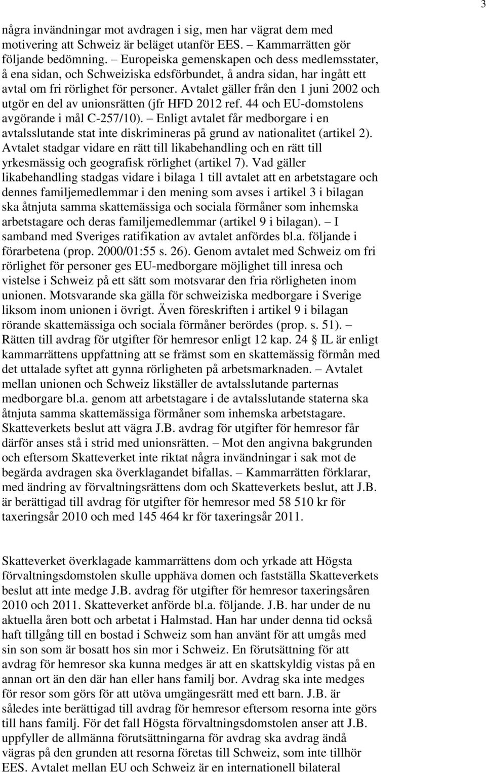 Avtalet gäller från den 1 juni 2002 och utgör en del av unionsrätten (jfr HFD 2012 ref. 44 och EU-domstolens avgörande i mål C-257/10).