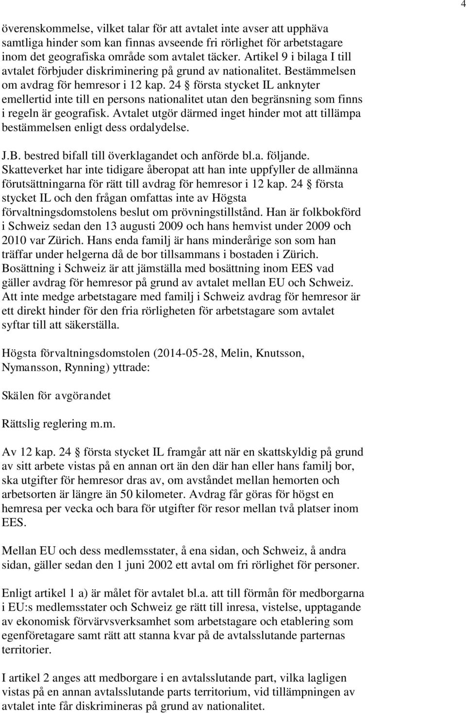 24 första stycket IL anknyter emellertid inte till en persons nationalitet utan den begränsning som finns i regeln är geografisk.