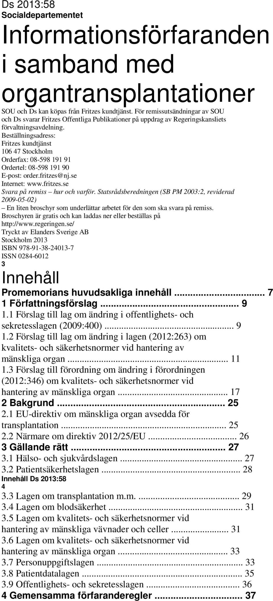 Beställningsadress: Fritzes kundtjänst 106 47 Stockholm Orderfax: 08-598 191 91 Ordertel: 08-598 191 90 E-post: order.fritzes@nj.se Internet: www.fritzes.se Svara på remiss hur och varför.