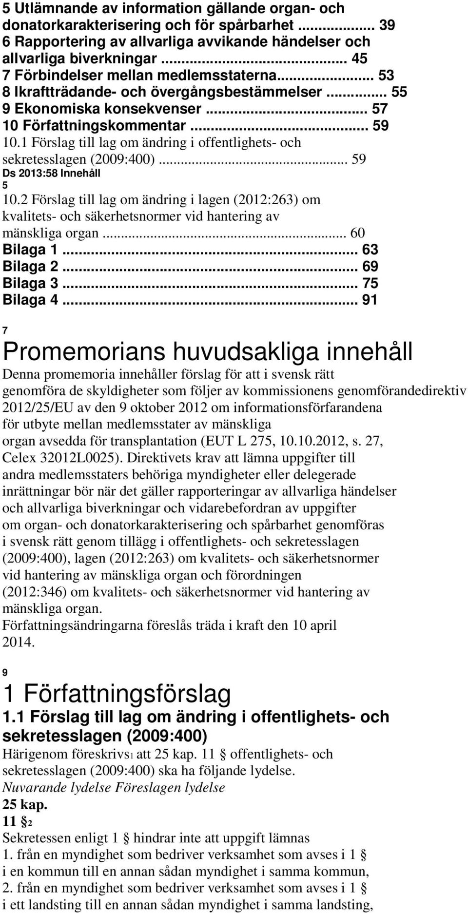 1 Förslag till lag om ändring i offentlighets- och sekretesslagen (2009:400)... 59 Ds 2013:58 Innehåll 5 10.