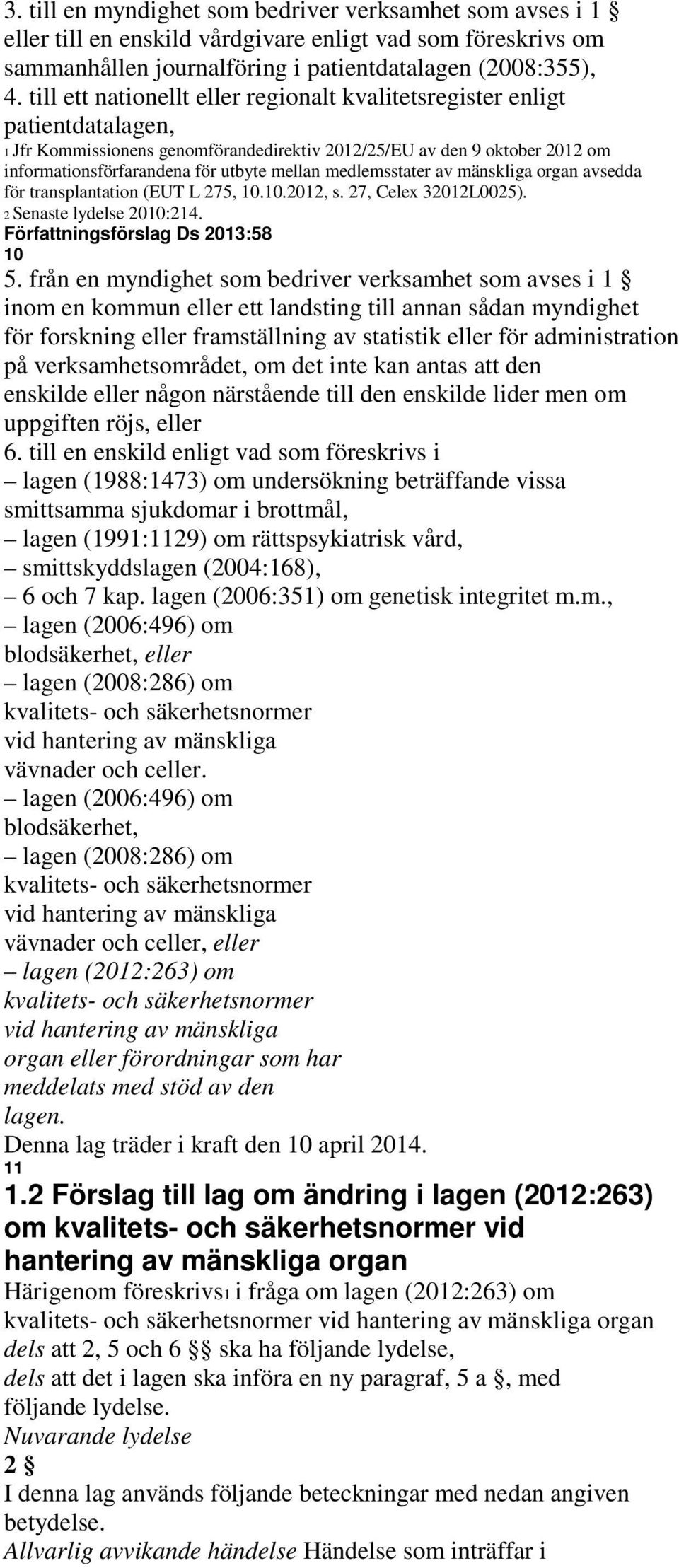 medlemsstater av mänskliga organ avsedda för transplantation (EUT L 275, 10.10.2012, s. 27, Celex 32012L0025). 2 Senaste lydelse 2010:214. Författningsförslag Ds 2013:58 10 5.