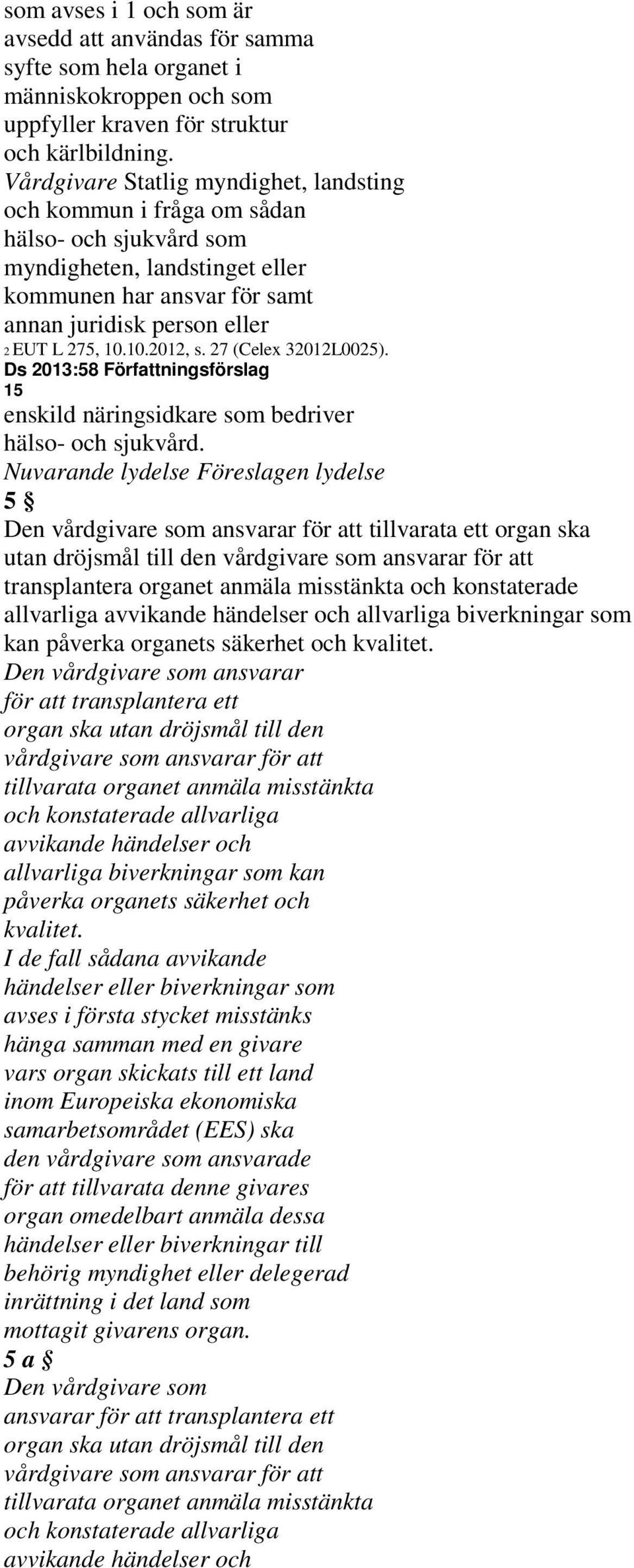 10.2012, s. 27 (Celex 32012L0025). Ds 2013:58 Författningsförslag 15 enskild näringsidkare som bedriver hälso- och sjukvård.