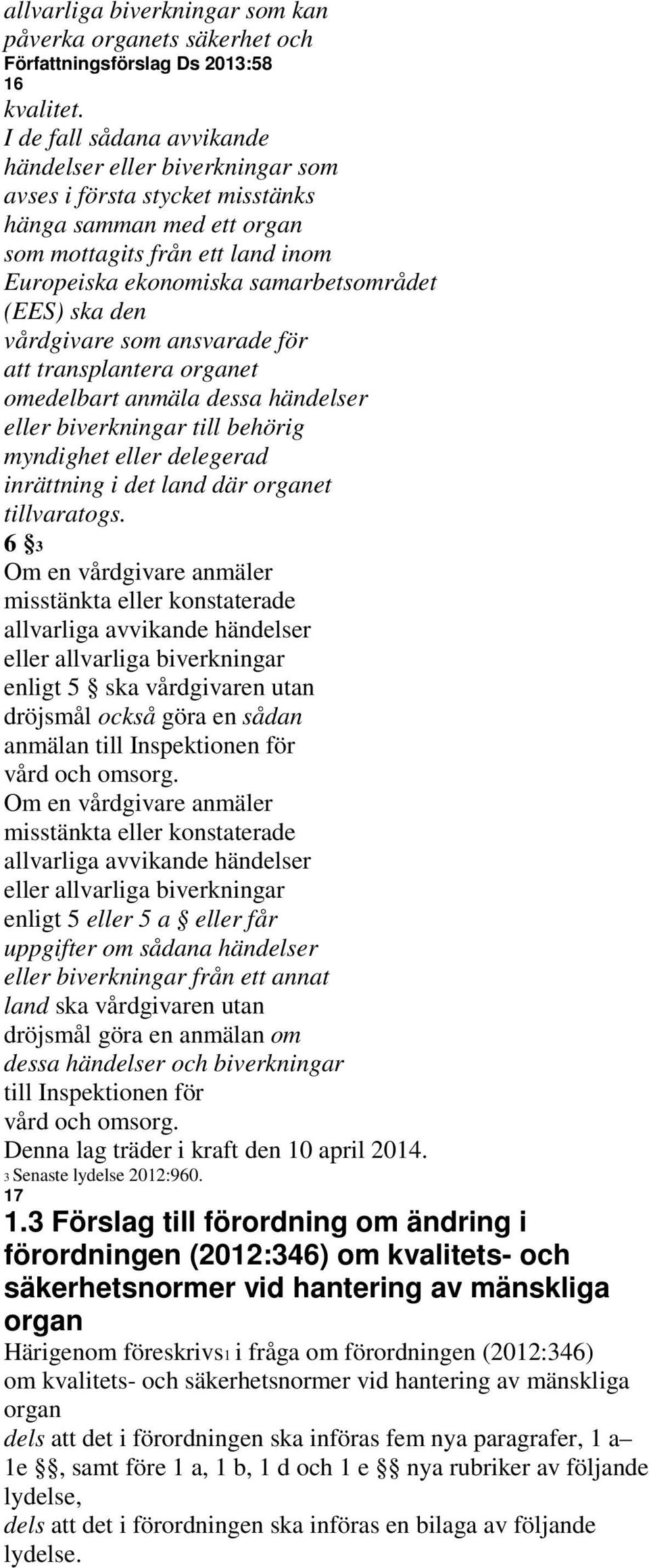 ska den vårdgivare som ansvarade för att transplantera organet omedelbart anmäla dessa händelser eller biverkningar till behörig myndighet eller delegerad inrättning i det land där organet