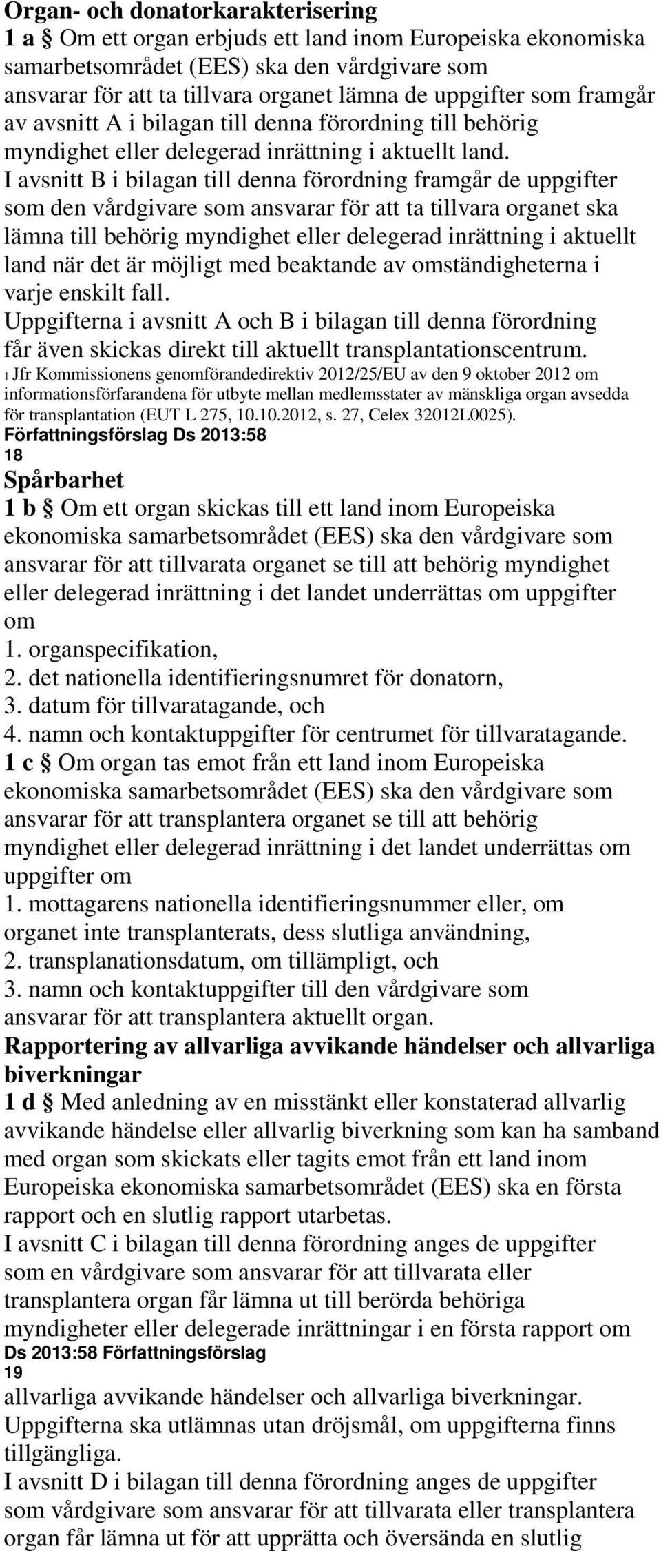 I avsnitt B i bilagan till denna förordning framgår de uppgifter som den vårdgivare som ansvarar för att ta tillvara organet ska lämna till behörig myndighet eller delegerad inrättning i aktuellt