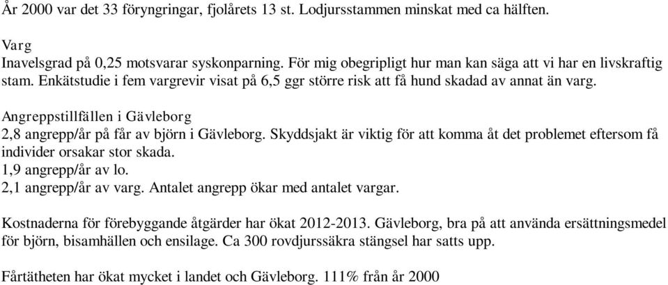 Angreppstillfällen i Gävleborg 2,8 angrepp/år på får av björn i Gävleborg. Skyddsjakt är viktig för att komma åt det problemet eftersom få individer orsakar stor skada. 1,9 angrepp/år av lo.