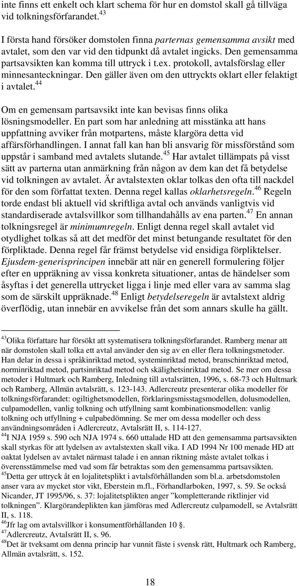 protokoll, avtalsförslag eller minnesanteckningar. Den gäller även om den uttryckts oklart eller felaktigt i avtalet. 44 Om en gemensam partsavsikt inte kan bevisas finns olika lösningsmodeller.