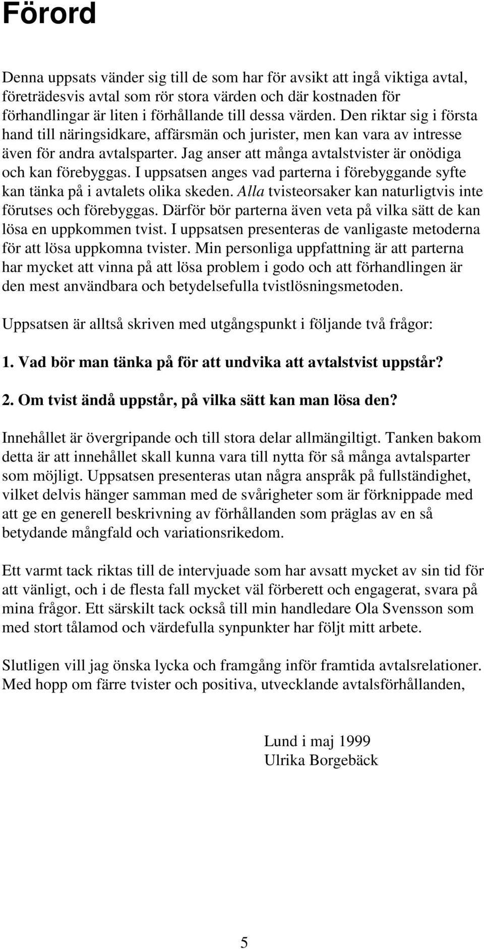 I uppsatsen anges vad parterna i förebyggande syfte kan tänka på i avtalets olika skeden. Alla tvisteorsaker kan naturligtvis inte förutses och förebyggas.