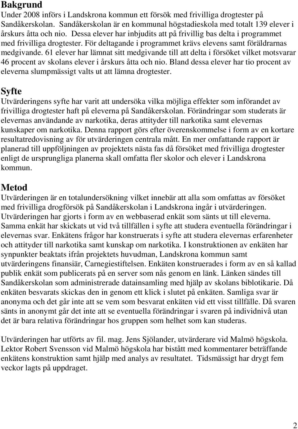 61 elever har lämnat sitt medgivande till att delta i försöket vilket motsvarar 46 procent av skolans elever i årskurs åtta och nio.