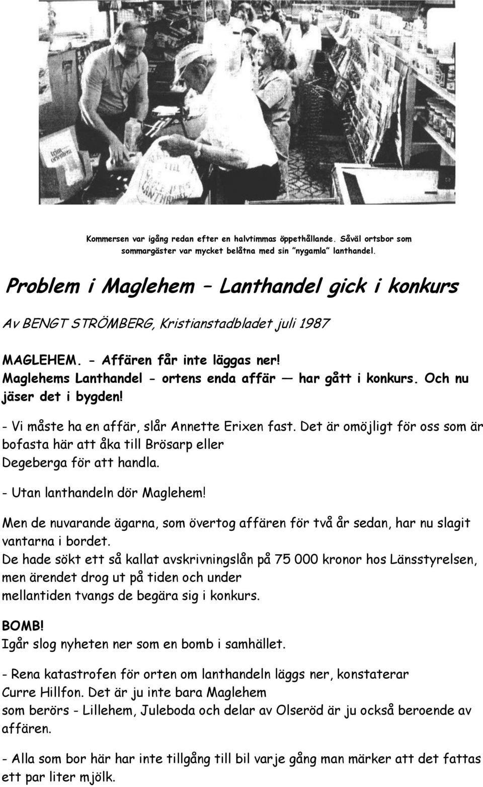 Och nu jäser det i bygden! - Vi måste ha en affär, slår Annette Erixen fast. Det är omöjligt för oss som är bofasta här att åka till Brösarp eller Degeberga för att handla.