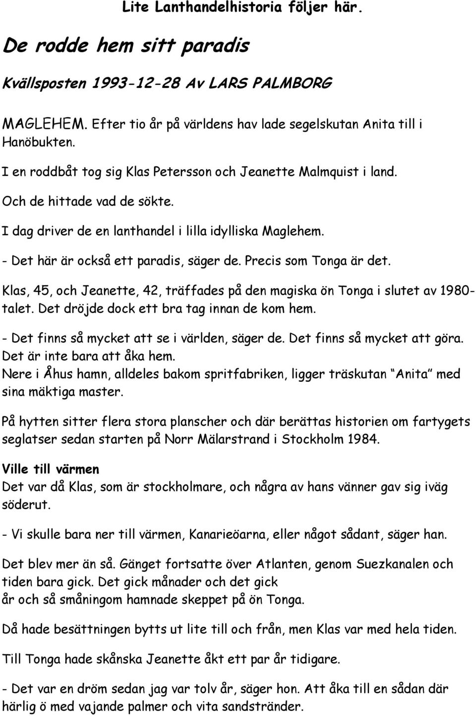 Precis som Tonga är det. Klas, 45, och Jeanette, 42, träffades på den magiska ön Tonga i slutet av 1980- talet. Det dröjde dock ett bra tag innan de kom hem.