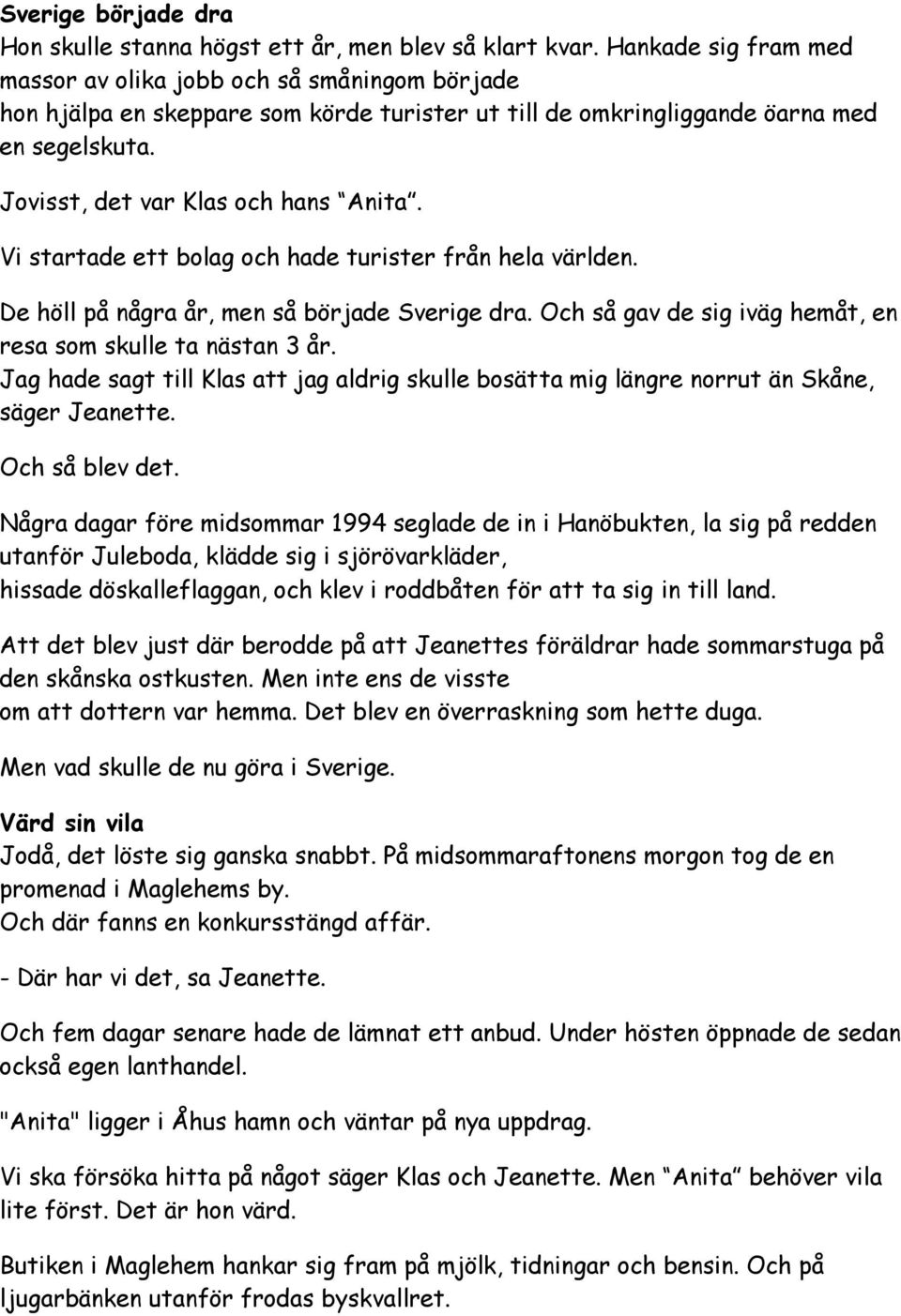 Vi startade ett bolag och hade turister från hela världen. De höll på några år, men så började Sverige dra. Och så gav de sig iväg hemåt, en resa som skulle ta nästan 3 år.