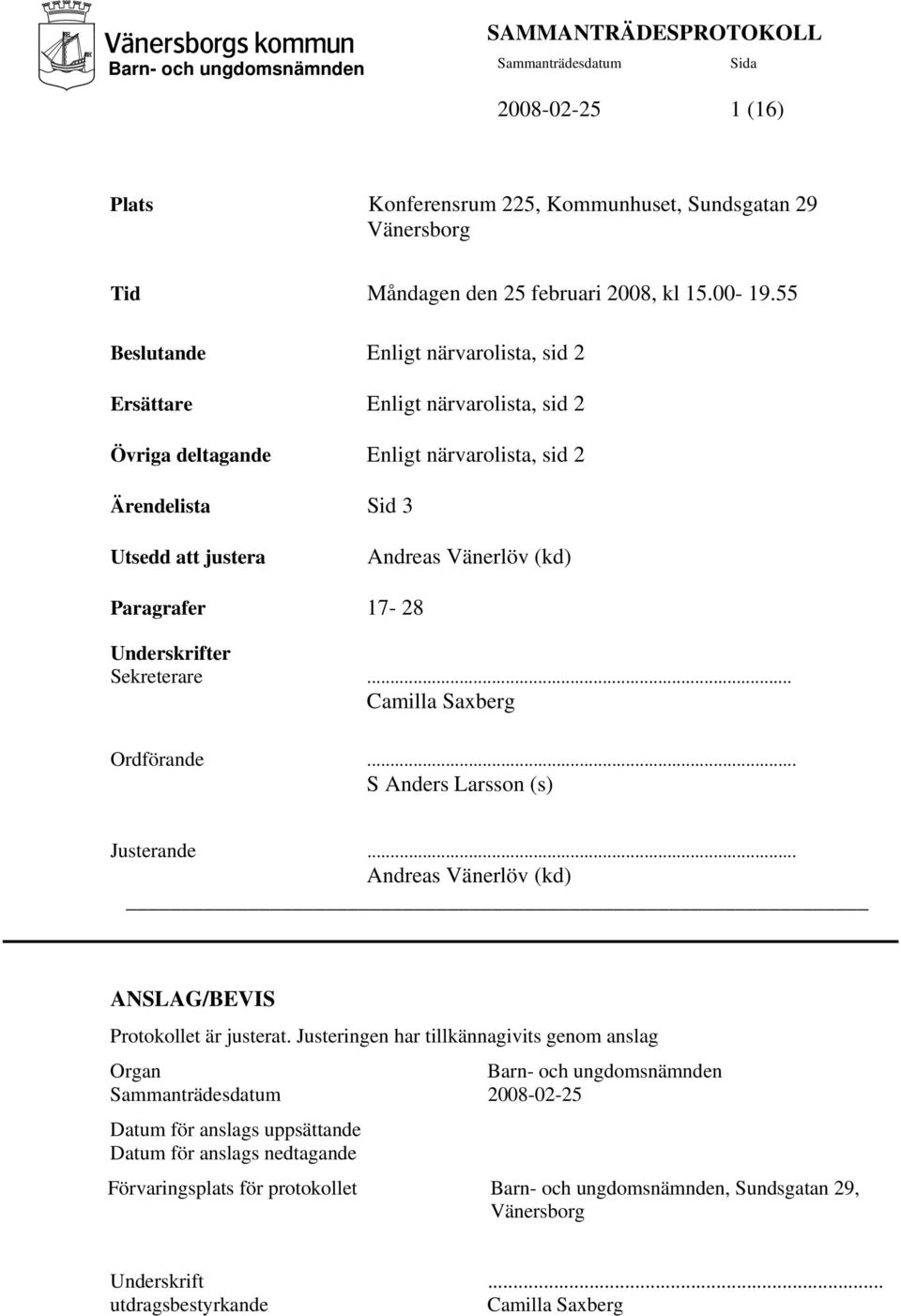 Paragrafer 17-28 Underskrifter Sekreterare... Camilla Saxberg Ordförande... S Anders Larsson (s) Justerande... Andreas Vänerlöv (kd) _ ANSLAG/BEVIS Protokollet är justerat.