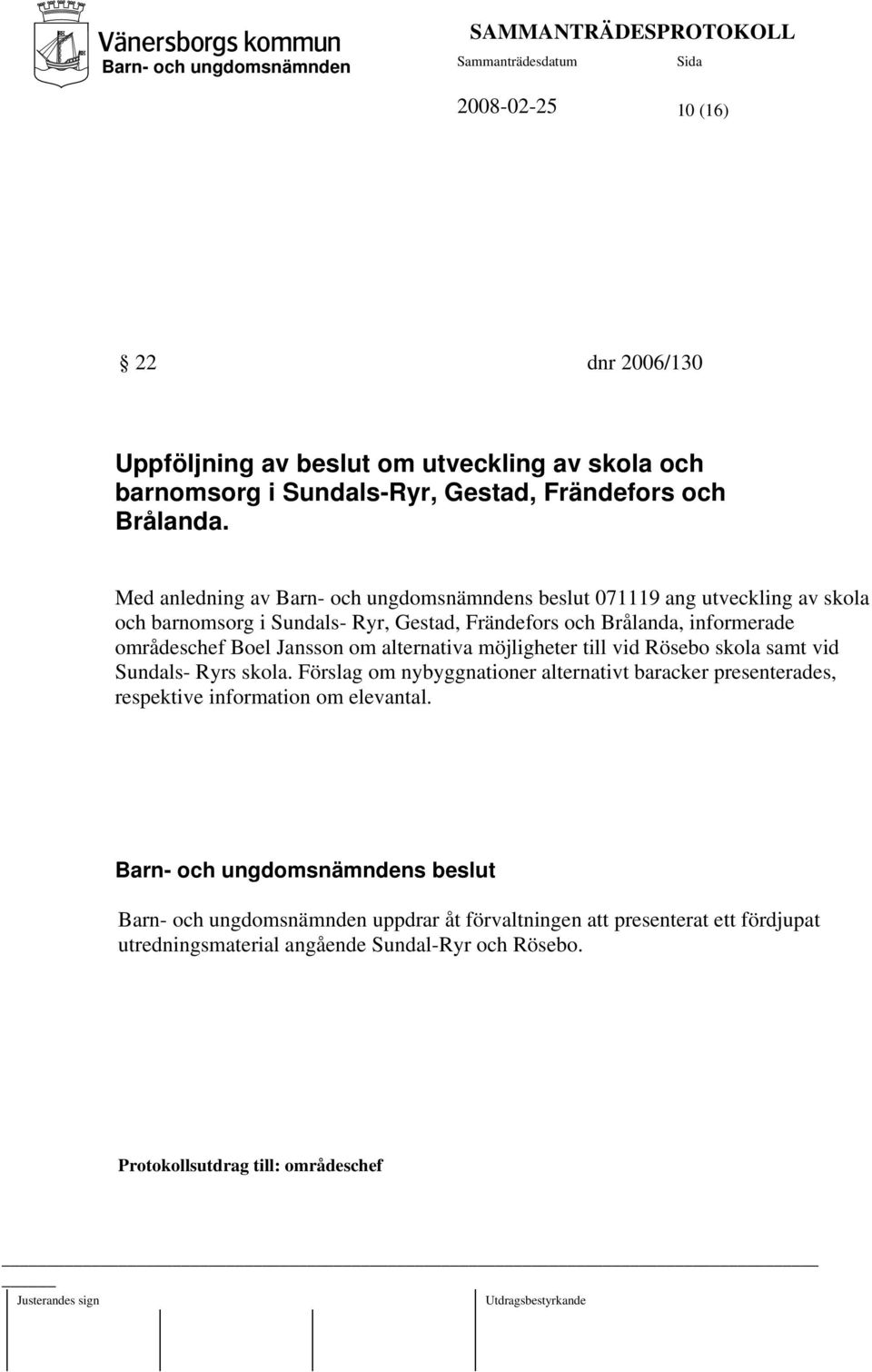 Jansson om alternativa möjligheter till vid Rösebo skola samt vid Sundals- Ryrs skola.