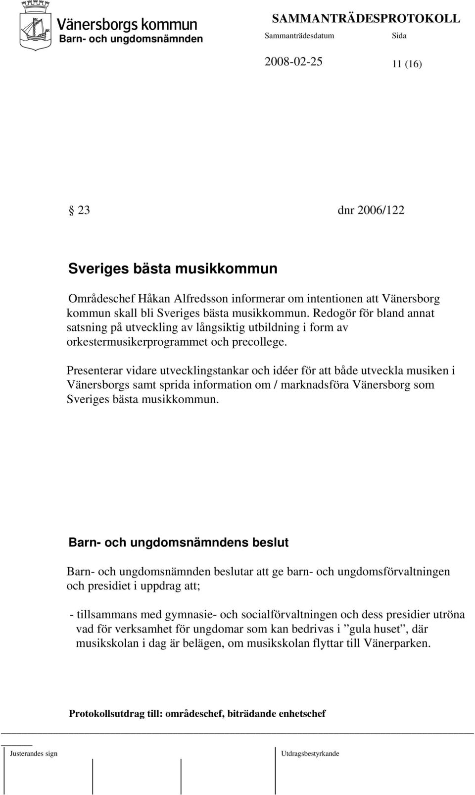 Presenterar vidare utvecklingstankar och idéer för att både utveckla musiken i Vänersborgs samt sprida information om / marknadsföra Vänersborg som Sveriges bästa musikkommun.