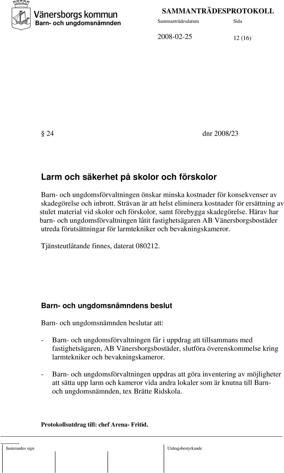 Härav har barn- och ungdomsförvaltningen låtit fastighetsägaren AB Vänersborgsbostäder utreda förutsättningar för larmtekniker och bevakningskameror. Tjänsteutlåtande finnes, daterat 080212.