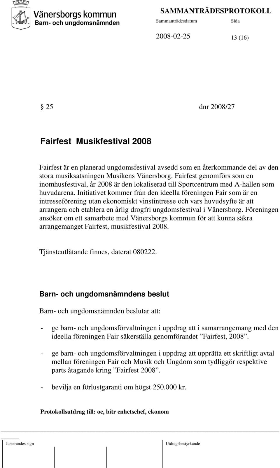 Initiativet kommer från den ideella föreningen Fair som är en intresseförening utan ekonomiskt vinstintresse och vars huvudsyfte är att arrangera och etablera en årlig drogfri ungdomsfestival i