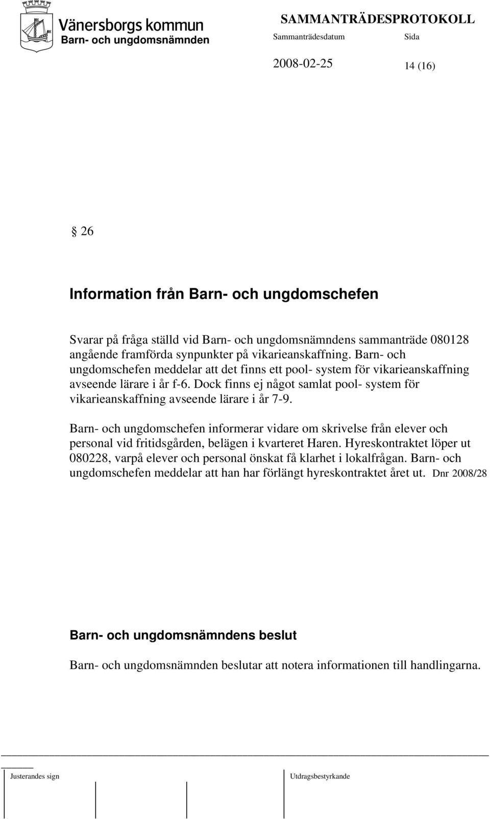 Dock finns ej något samlat pool- system för vikarieanskaffning avseende lärare i år 7-9.
