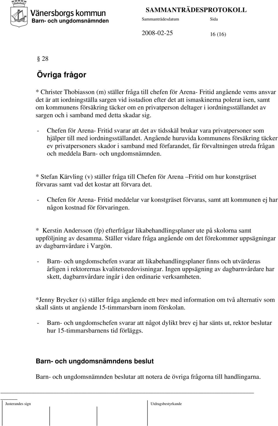 - Chefen för Arena- Fritid svarar att det av tidsskäl brukar vara privatpersoner som hjälper till med iordningsställandet.