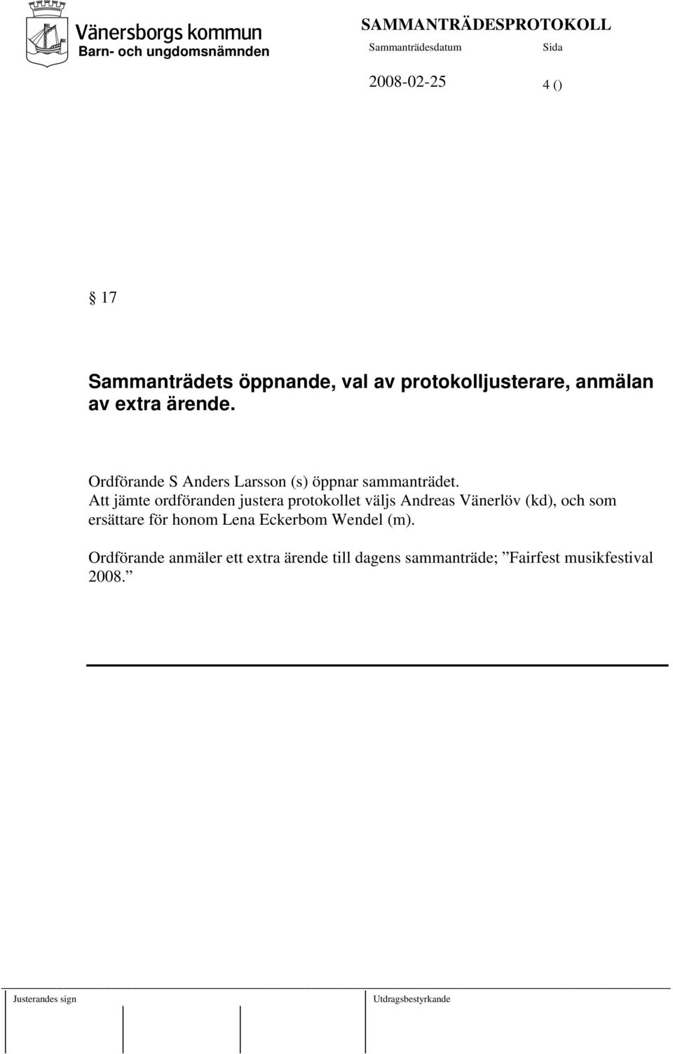 Att jämte ordföranden justera protokollet väljs Andreas Vänerlöv (kd), och som ersättare