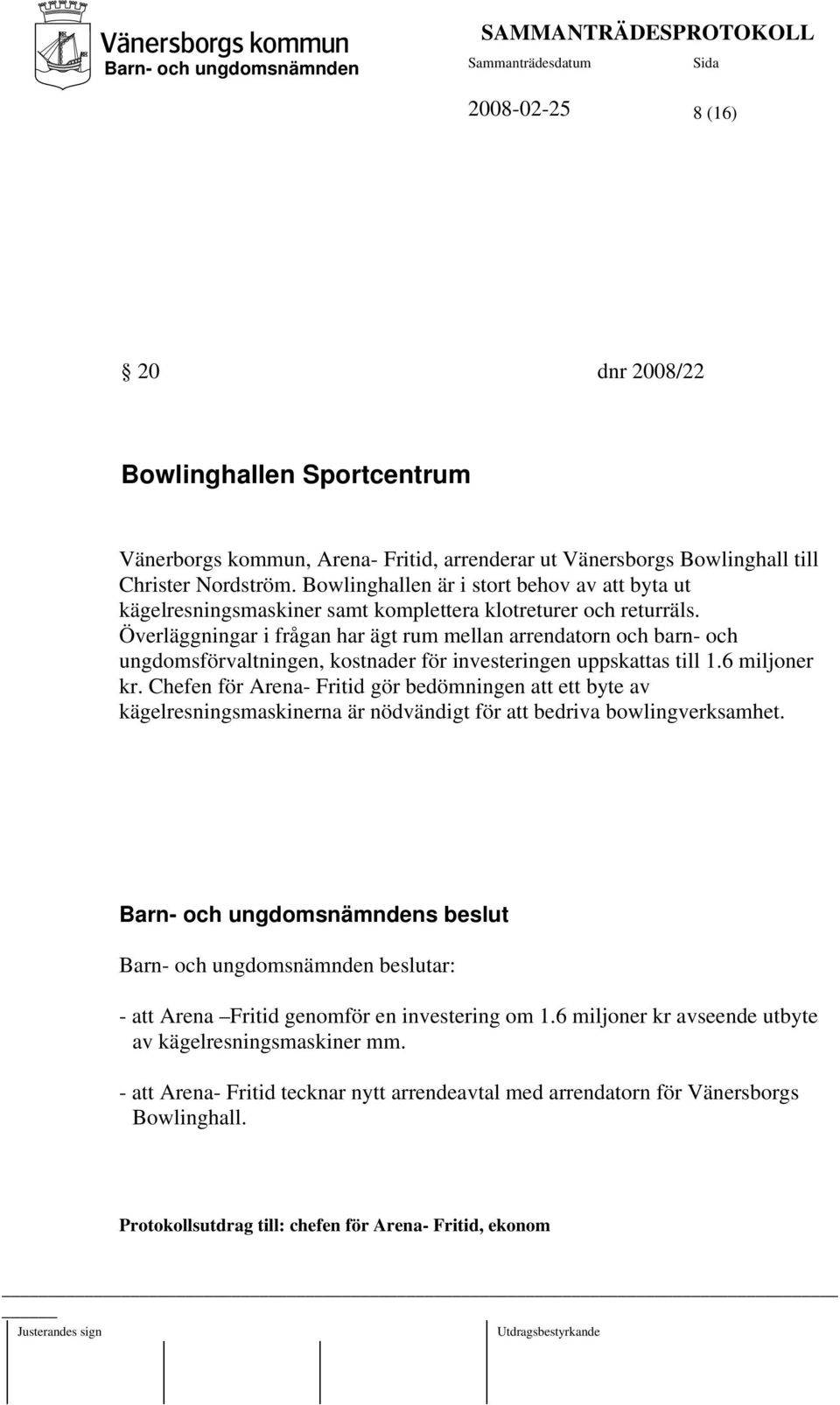 Överläggningar i frågan har ägt rum mellan arrendatorn och barn- och ungdomsförvaltningen, kostnader för investeringen uppskattas till 1.6 miljoner kr.