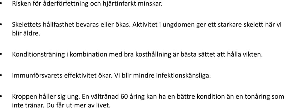 Konditionsträning i kombination med bra kosthållning är bästa sättet att hålla vikten.