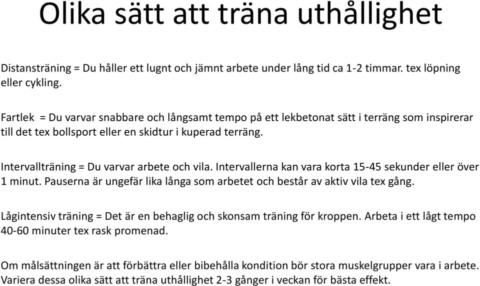 Intervallerna kan vara korta 15-45 sekunder eller över 1 minut. Pauserna är ungefär lika långa som arbetet och består av aktiv vila tex gång.