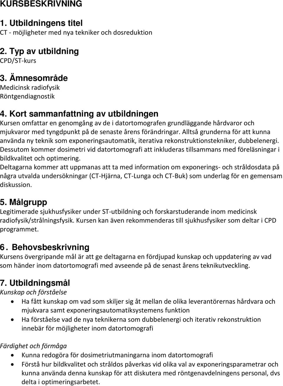 Alltså grunderna för att kunna använda ny teknik som exponeringsautomatik, iterativa rekonstruktionstekniker, dubbelenergi.