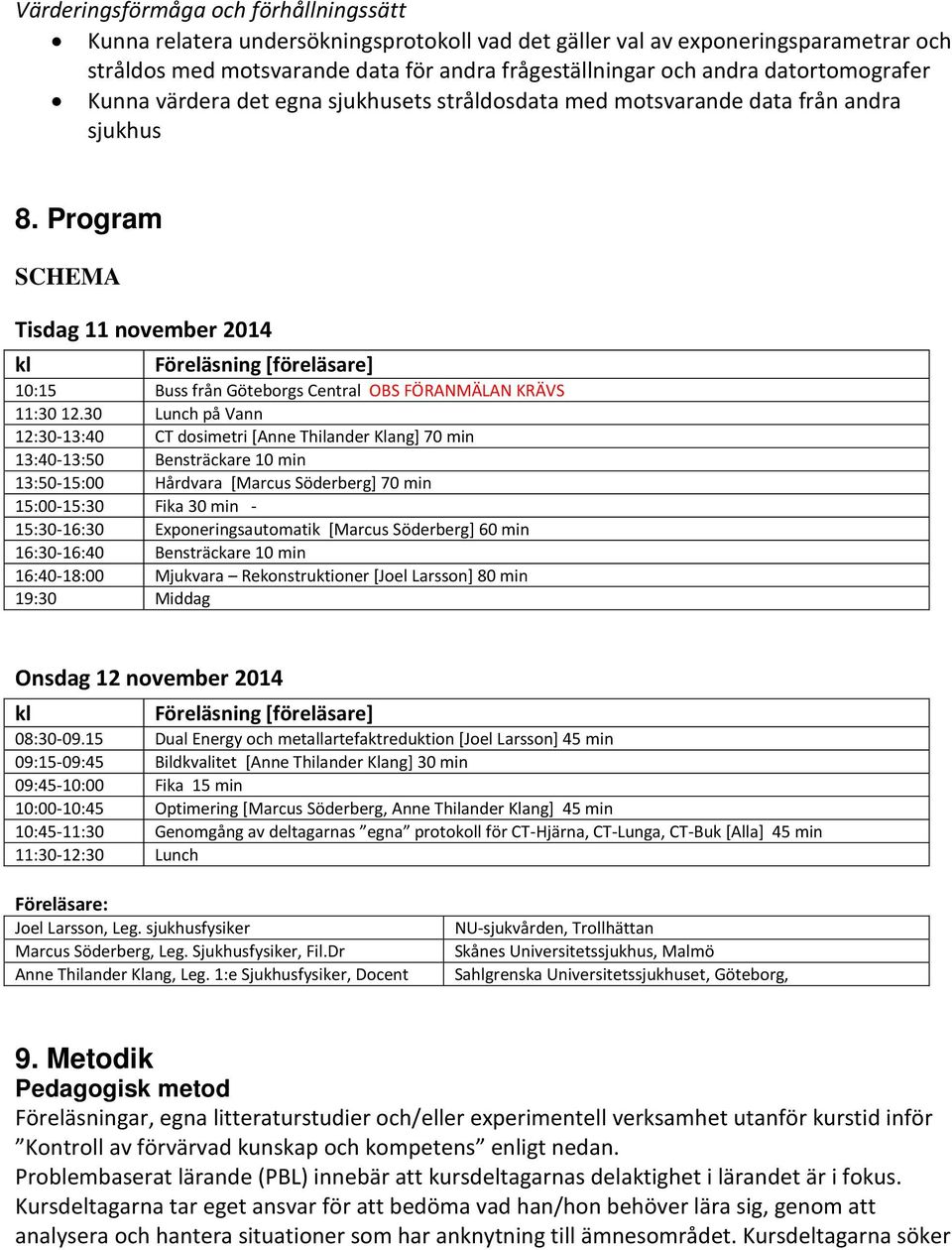 Program SCHEMA Tisdag 11 november 2014 kl Föreläsning [föreläsare] 10:15 Buss från Göteborgs Central OBS FÖRANMÄLAN KRÄVS 11:30 12.
