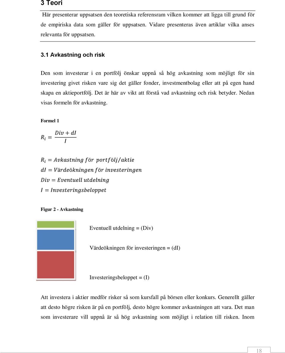 1 Avkastning och risk Den som investerar i en portfölj önskar uppnå så hög avkastning som möjligt för sin investering givet risken vare sig det gäller fonder, investmentbolag eller att på egen hand