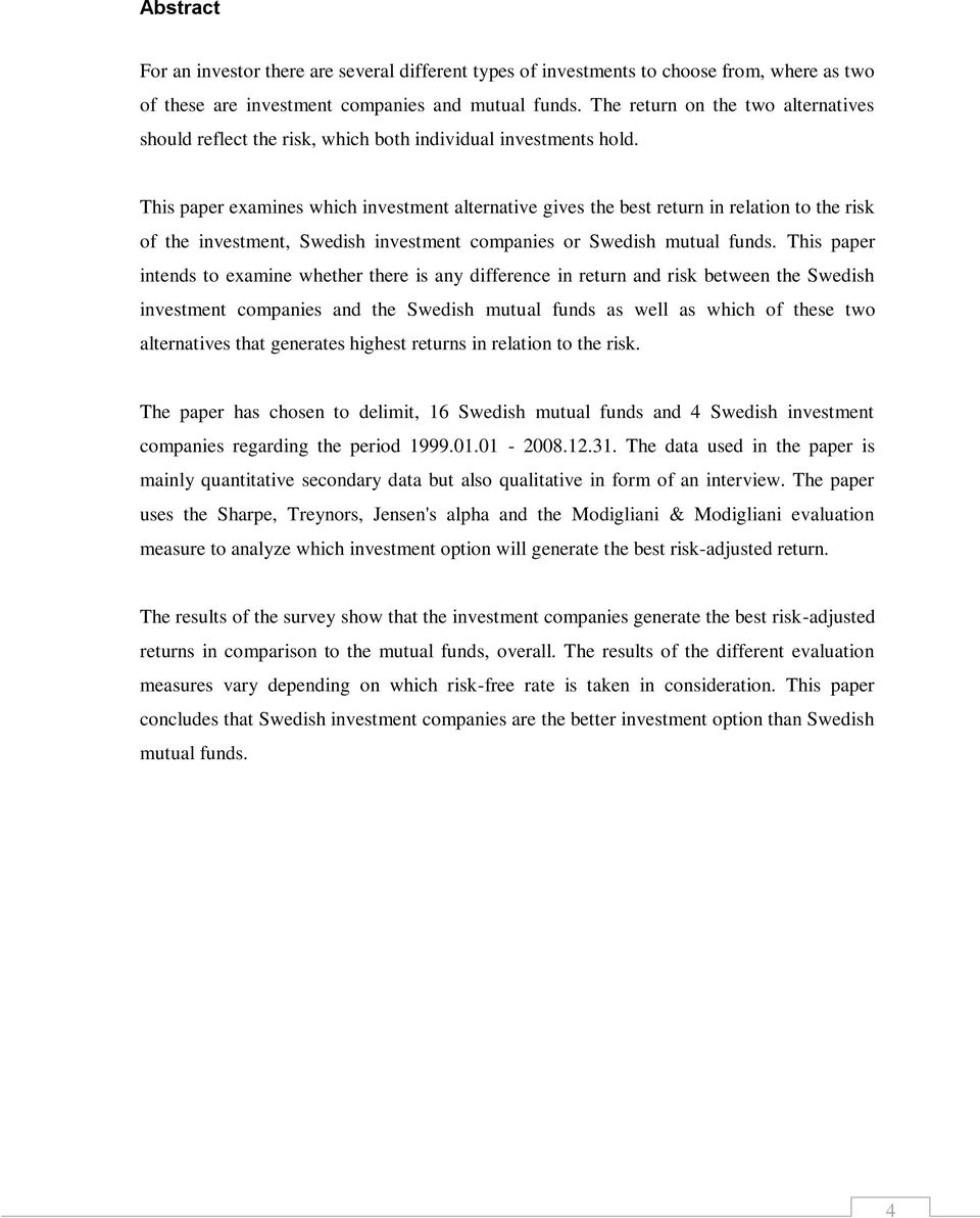 This paper examines which investment alternative gives the best return in relation to the risk of the investment, Swedish investment companies or Swedish mutual funds.