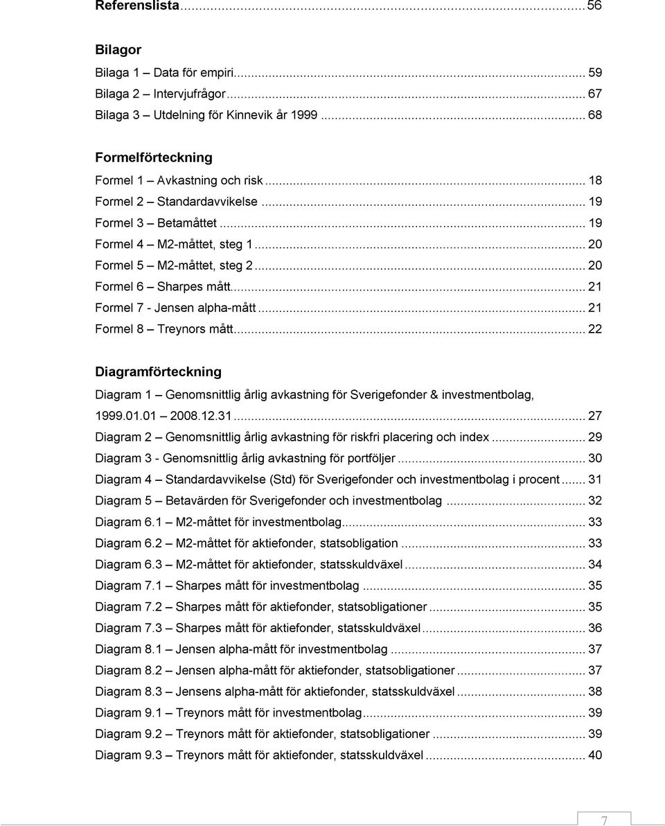 .. 21 Formel 8 Treynors mått... 22 Diagramförteckning Diagram 1 Genomsnittlig årlig avkastning för Sverigefonder & investmentbolag, 1999.01.01 2008.12.31.