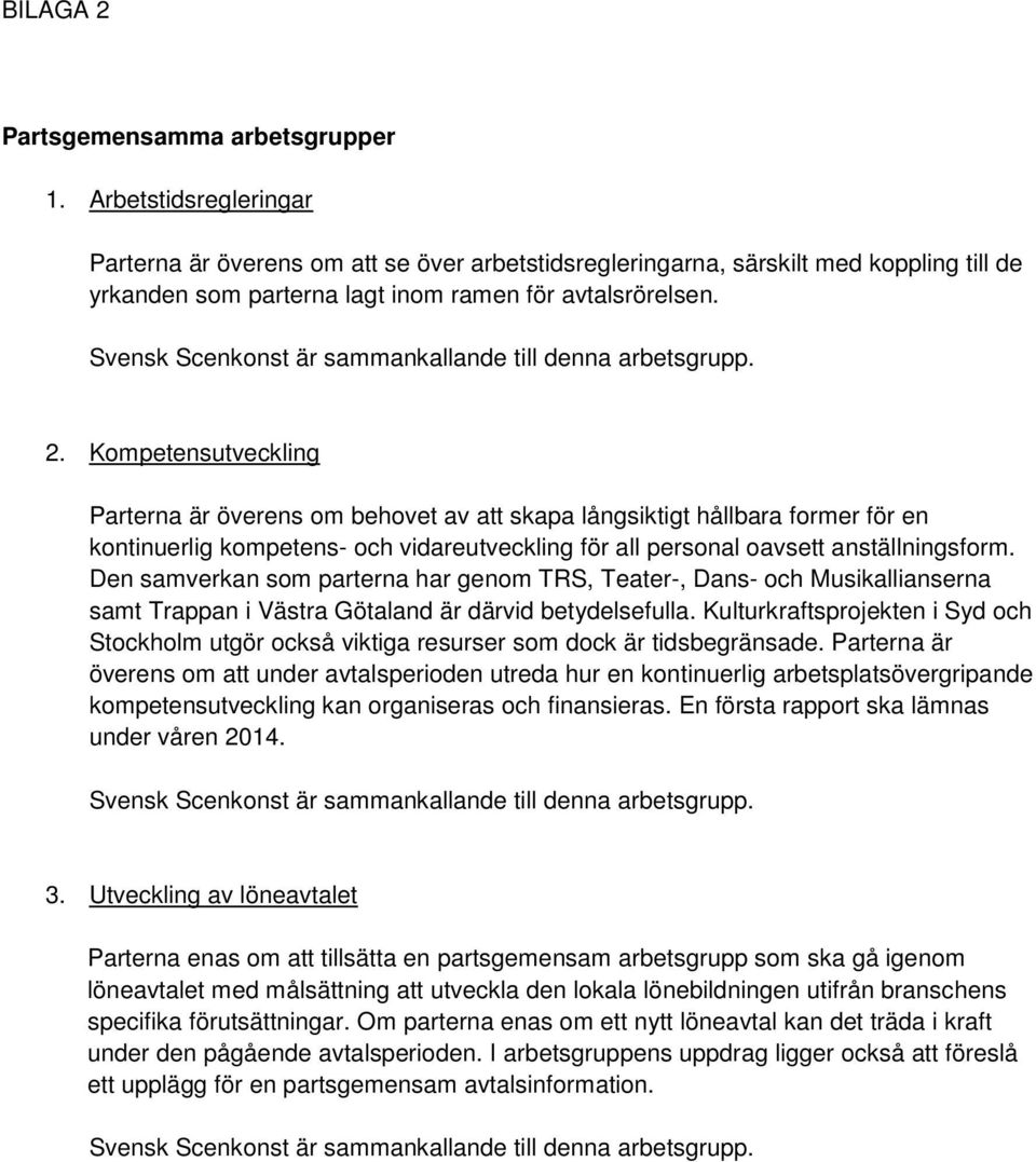 Kompetensutveckling Parterna är överens om behovet av att skapa långsiktigt hållbara former för en kontinuerlig kompetens- och vidareutveckling för all personal oavsett anställningsform.