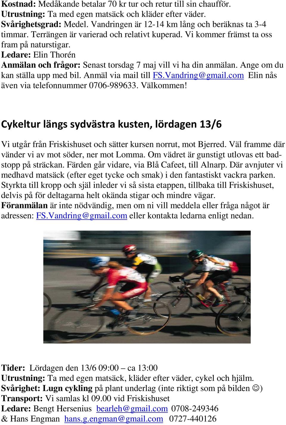 Ange om du kan ställa upp med bil. Anmäl via mail till FS.Vandring@gmail.com Elin nås även via telefonnummer 0706-989633. Välkommen!