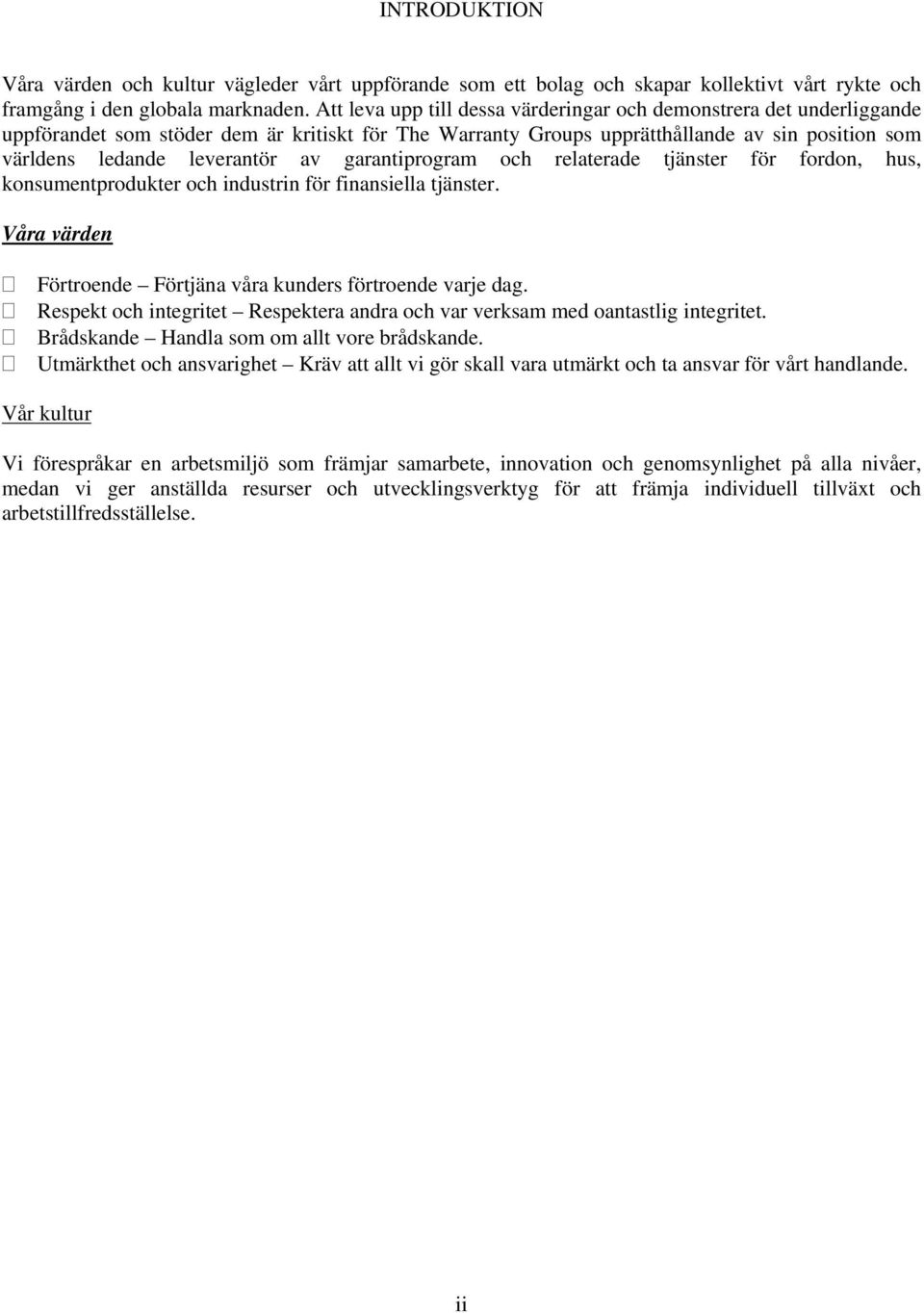 garantiprogram och relaterade tjänster för fordon, hus, konsumentprodukter och industrin för finansiella tjänster. Våra värden Förtroende Förtjäna våra kunders förtroende varje dag.