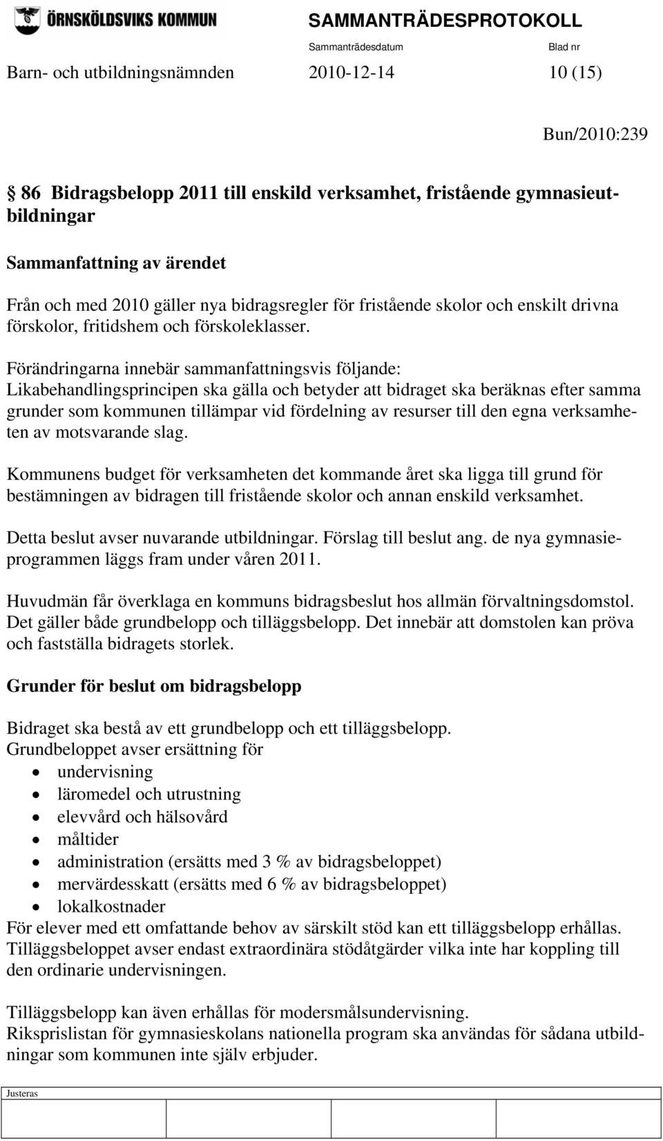 Förändringarna innebär sammanfattningsvis följande: Likabehandlingsprincipen ska gälla och betyder att bidraget ska beräknas efter samma grunder som kommunen tillämpar vid fördelning av resurser till