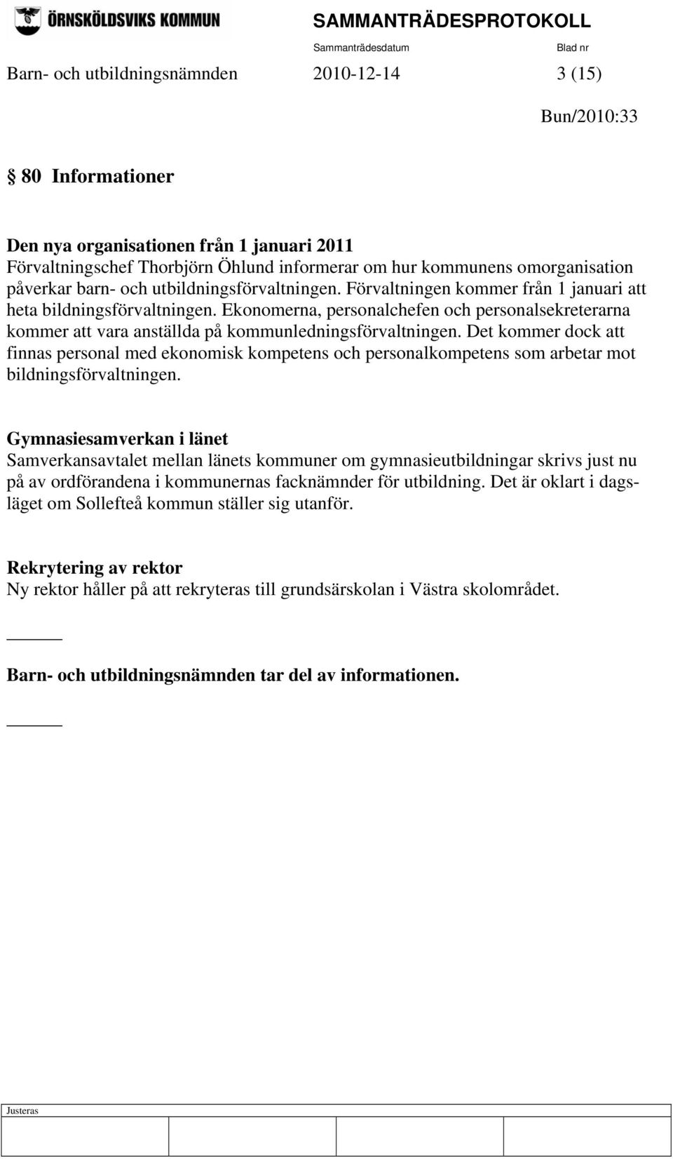 Ekonomerna, personalchefen och personalsekreterarna kommer att vara anställda på kommunledningsförvaltningen.