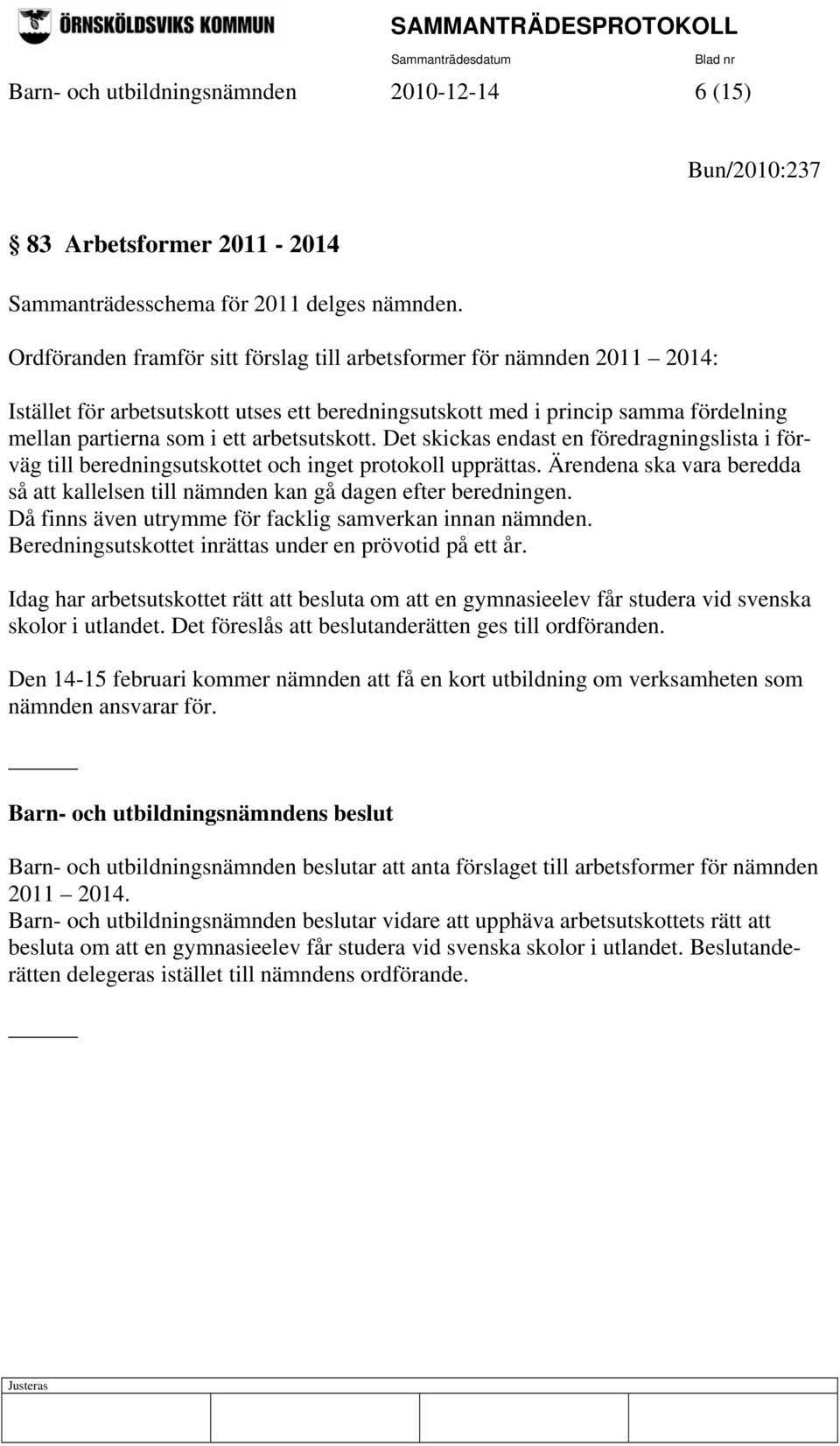 arbetsutskott. Det skickas endast en föredragningslista i förväg till beredningsutskottet och inget protokoll upprättas.