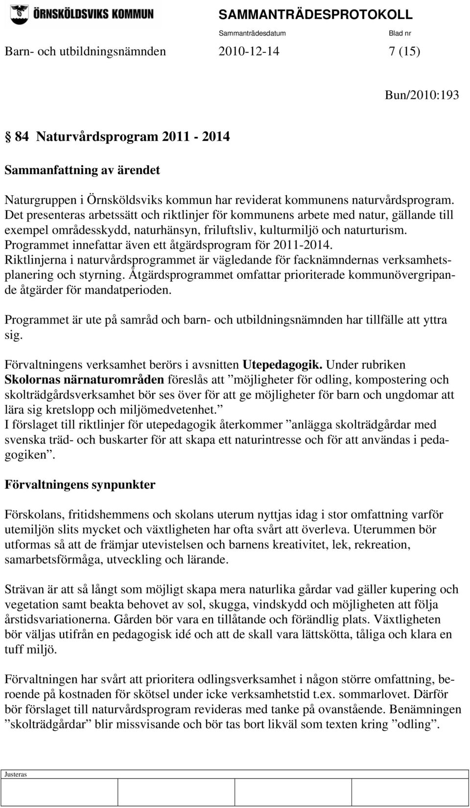 Programmet innefattar även ett åtgärdsprogram för 2011-2014. Riktlinjerna i naturvårdsprogrammet är vägledande för facknämndernas verksamhetsplanering och styrning.