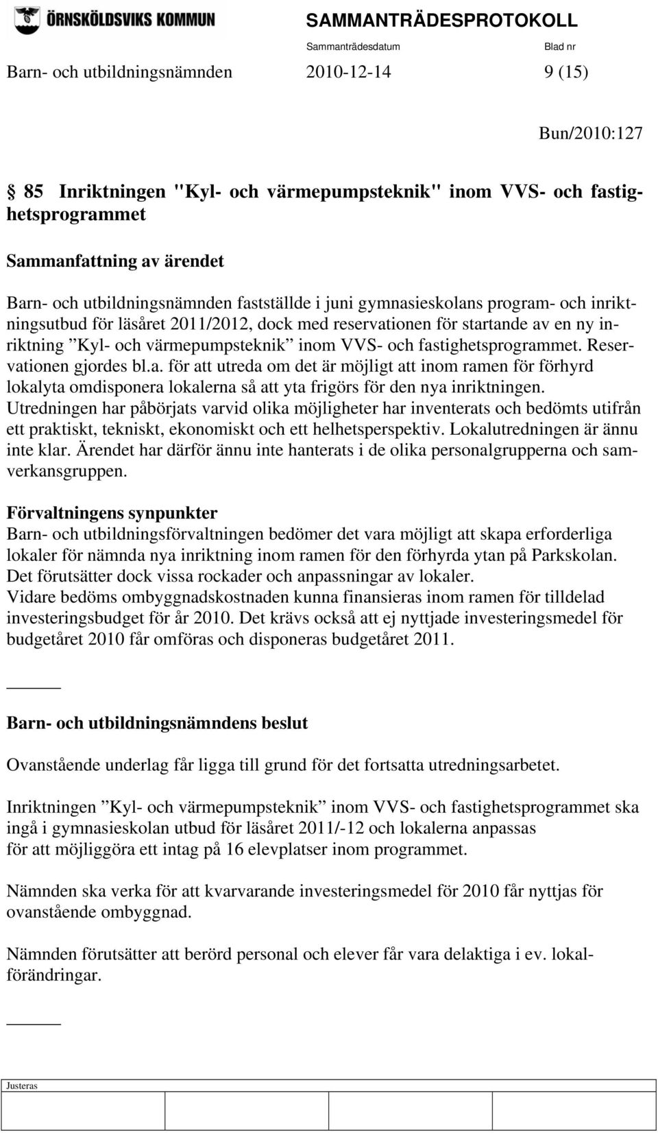 fastighetsprogrammet. Reservationen gjordes bl.a. för att utreda om det är möjligt att inom ramen för förhyrd lokalyta omdisponera lokalerna så att yta frigörs för den nya inriktningen.